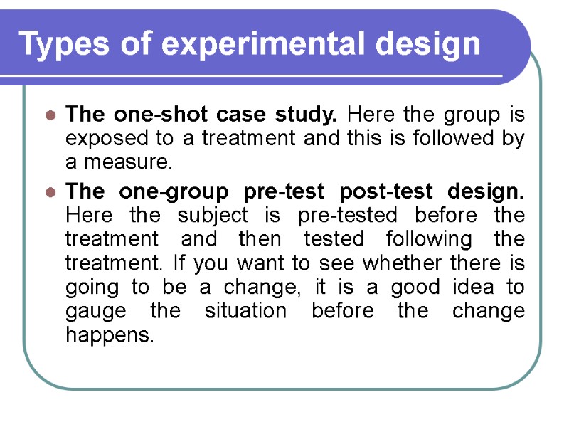 Types of experimental design  The one-shot case study. Here the group is exposed